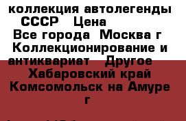 коллекция автолегенды СССР › Цена ­ 85 000 - Все города, Москва г. Коллекционирование и антиквариат » Другое   . Хабаровский край,Комсомольск-на-Амуре г.